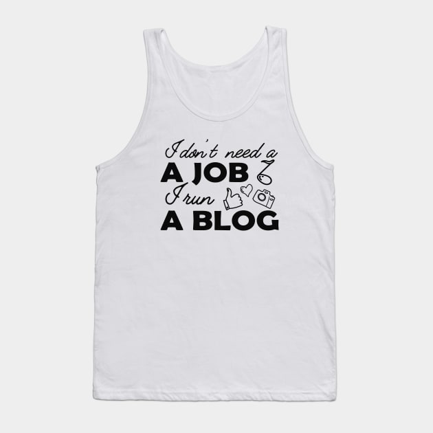 Blogger - I don't need a job I run a blog Tank Top by KC Happy Shop